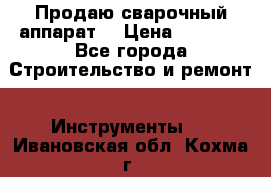 Продаю сварочный аппарат  › Цена ­ 2 500 - Все города Строительство и ремонт » Инструменты   . Ивановская обл.,Кохма г.